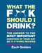 What the F*@# Should I Drink?: The Answers to Life's Most Important