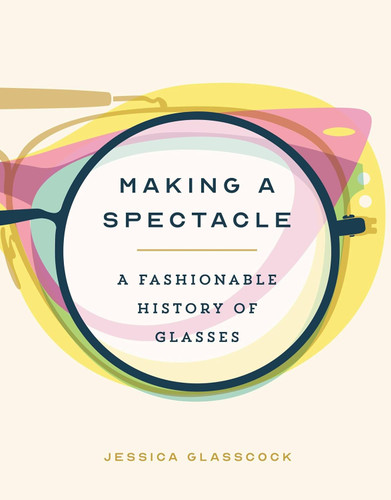 Making a Spectacle: A Fashionable History of Glasses