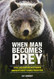When Man Becomes Prey: Fatal Encounters with North America's Most