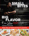 Small Bites Big Flavor: Simple Savory And Sophisticated Recipes For