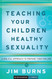 Teaching Your Children Healthy Sexuality: A Biblical Approach to Teaching Your Children Healthy Sexuality: A Biblical Approach to