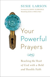 Your Powerful Prayers: Reaching the Heart of God with a Bold and