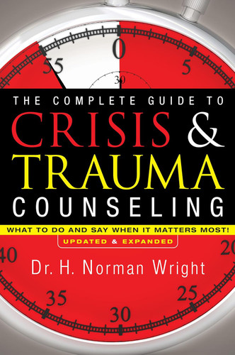 The Complete Guide to Crisis & Trauma Counseling: What to Do and Say
