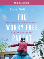 The Worry-Free Parent Workbook: Learning to Live in Confidence So