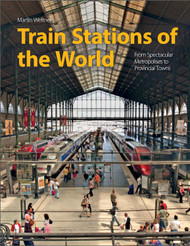 Train Stations of the World: From Spectacular Metropolises to
