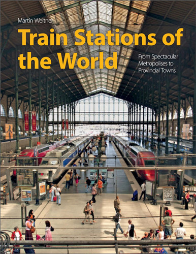 Train Stations of the World: From Spectacular Metropolises to