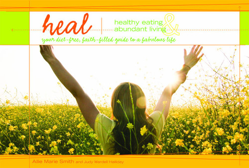 Heal - Healthy Eating and Abundant Living: Your Diet-Free