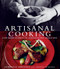 Artisanal Cooking: A Chef Shares His Passion For Handcrafting Great