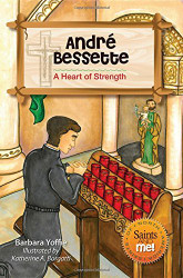 Andre Bessette: A Heart of Strength (Saints and Me!)