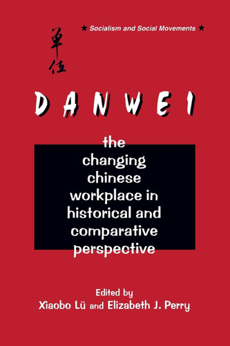 The Danwei: Changing Chinese Workplace in Historical and Comparative