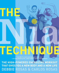 The Nia Technique: The High-Powered Energizing Workout that Gives You
