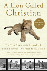 A Lion Called Christian: The True Story of the Remarkable Bond