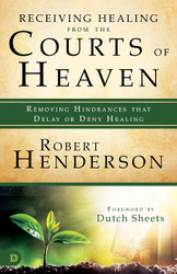 Receiving Healing from the Courts of Heaven: Removing Hindrances that
