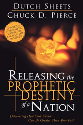 Releasing The Prophetic Destiny Of A Nation: Discovering How Your