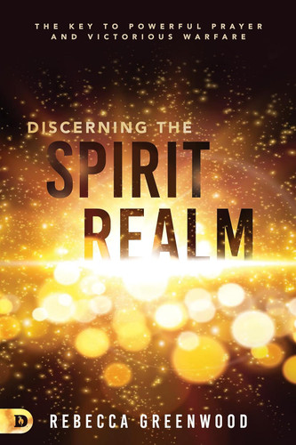 Discerning the Spirit Realm: The Key to Powerful Prayer and