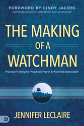 The Making of a Watchman: Practical Training for Prophetic Prayer and