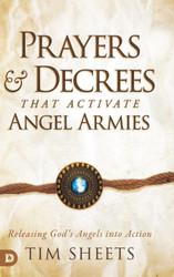 Prayers and Decrees that Activate Angel Armies: Releasing God's