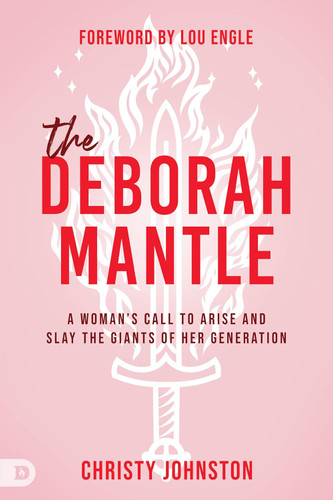 The Deborah Mantle: A Womans Call to Arise and Slay the Giants of