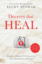 Decrees that Heal: Prophetic Prayers and Declarations That Bring