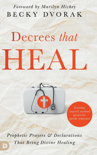 Decrees that Heal: Prophetic Prayers and Declarations That Bring