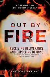 Out by Fire: Receiving Deliverance and Expelling Demons through the