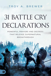 31 Battle Cry Declarations: Powerful Prayers and Decrees That Release