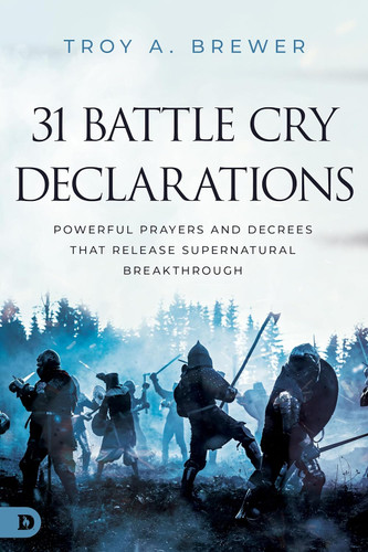 31 Battle Cry Declarations: Powerful Prayers and Decrees That Release
