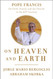 On Heaven and Earth: Pope Francis on Faith Family and the Church in