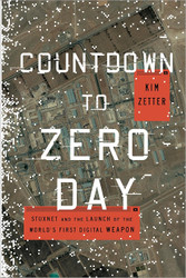 Countdown to Zero Day: Stuxnet and the Launch of the World's First