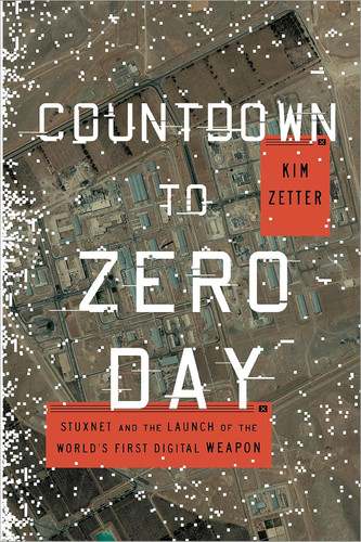 Countdown to Zero Day: Stuxnet and the Launch of the World's First