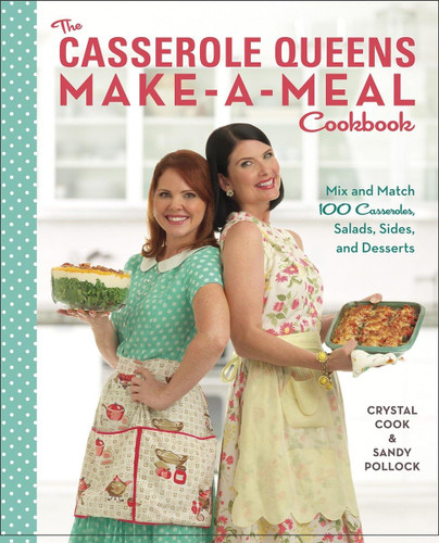 The Casserole Queens Make-a-Meal Cookbook: Mix and Match 100