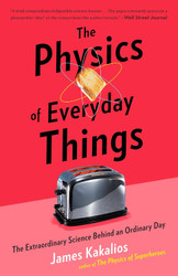 The Physics of Everyday Things: The Extraordinary Science Behind an