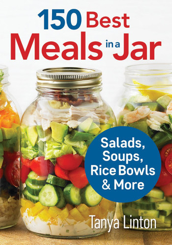 150 Best Meals in a Jar: Salads Soups Rice Bowls and More