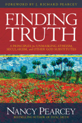 Finding Truth: 5 Principles for Unmasking Atheism Secularism and