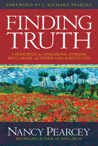 Finding Truth: 5 Principles for Unmasking Atheism Secularism and
