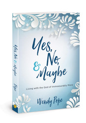 Yes No and Maybe: Living with the God of Immeasurably More