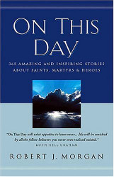 On This Day 365 Amazing And Inspiring Stories About Saints Martyrs