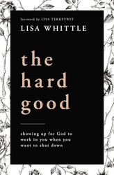 The Hard Good: Showing Up for God to Work in You When You Want to