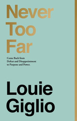 Never Too Far: Come Back from Defeat and Disappointment to Purpose