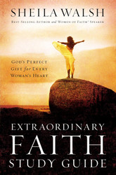 Extraordinary Faith Study Guide: God's Perfect Gift for Every Woman's