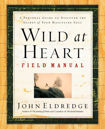 Wild at Heart Field Manual: A Personal Guide to Discover the Secret