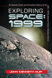 Exploring Space: 1999: An Episode Guide and Complete History of the