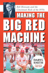 Making the Big Red Machine: Bob Howsam and the Cincinnati Reds of the