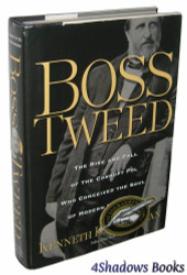 Boss Tweed: The Rise and Fall of the Corrupt Pol Who Conceived the
