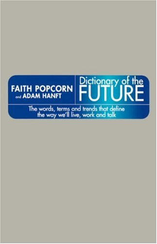 The Dictionary of the Future: The Words Terms and Trends That Define