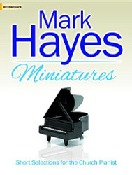 Mark Hayes Miniatures: Short Selections for the Church Pianist