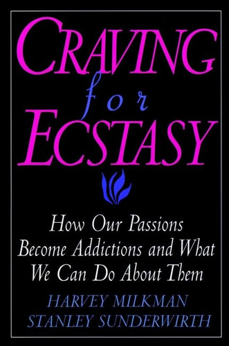 Craving for Ecstasy: How Our Passions Become Addictions and What We
