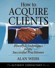 How to Acquire Clients: Powerful Techniques for the Successful