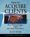 How to Acquire Clients: Powerful Techniques for the Successful