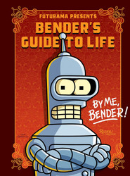 Futurama Presents: Bender's Guide to Life: By me Bender!